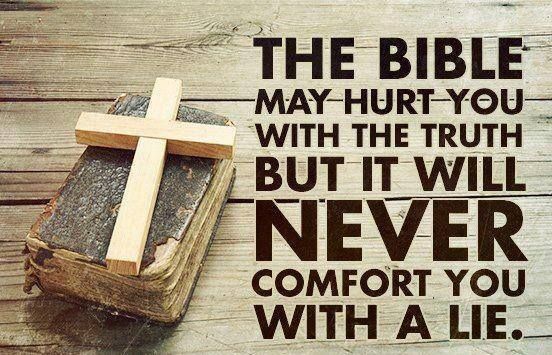 The bible may hurt you with the truth but it will never comfort you with a lie
